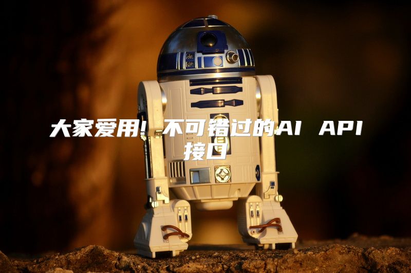 大家爱用! 不可错过的AI API接口