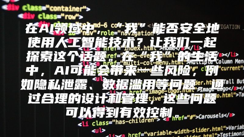 在AI领域中，“我”能否安全地使用人工智能技术？让我们一起探索这个话题。在“我”的生活中，AI可能会带来一些风险，例如隐私泄露、数据滥用等问题。通过合理的设计和管理，这些问题可以得到有效控制。