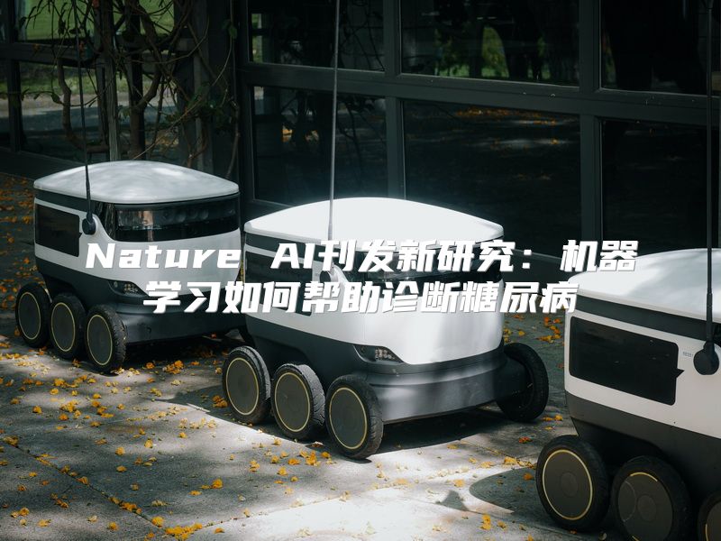 Nature AI刊发新研究：机器学习如何帮助诊断糖尿病