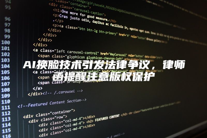 AI换脸技术引发法律争议，律师函提醒注意版权保护