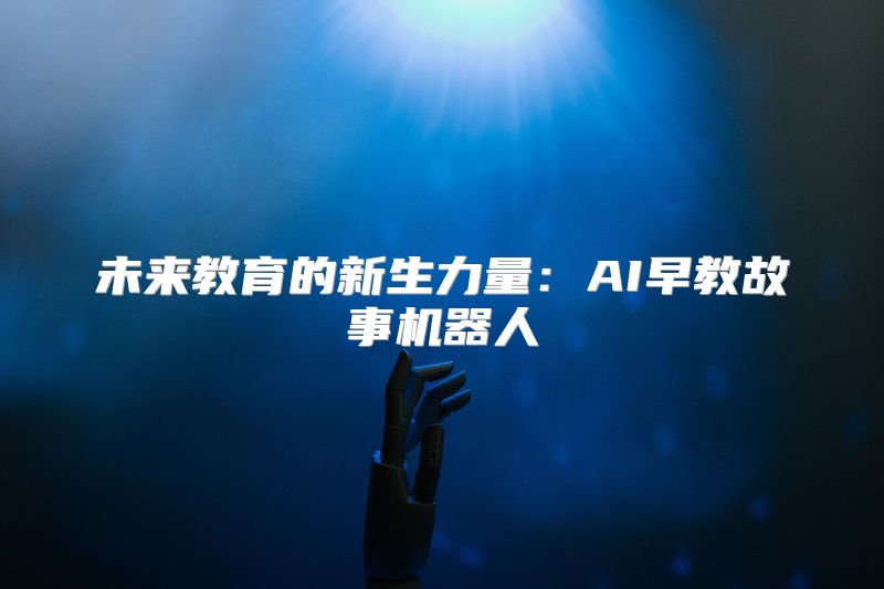 未来教育的新生力量：AI早教故事机器人