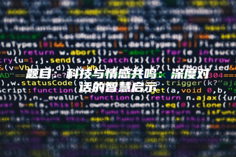 题目：科技与情感共鸣：深度对话的智慧启示