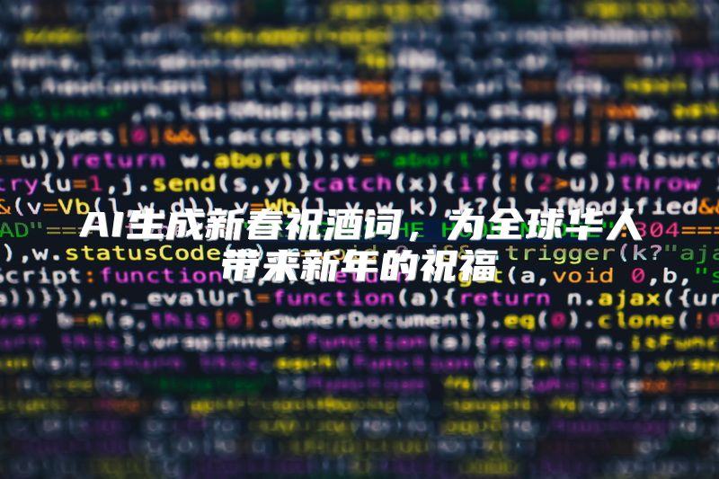 AI生成新春祝酒词，为全球华人带来新年的祝福