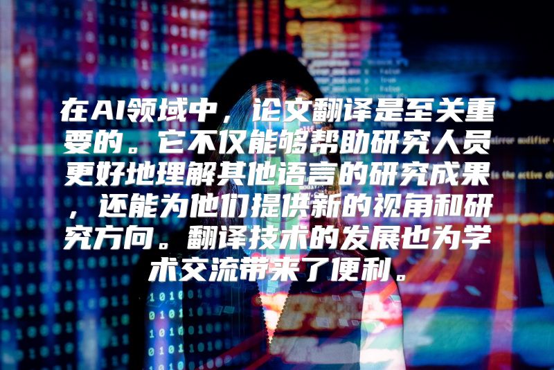 在AI领域中，论文翻译是至关重要的。它不仅能够帮助研究人员更好地理解其他语言的研究成果，还能为他们提供新的视角和研究方向。翻译技术的发展也为学术交流带来了便利。