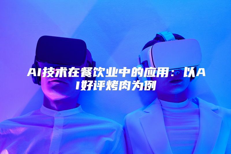 AI技术在餐饮业中的应用：以AI好评烤肉为例