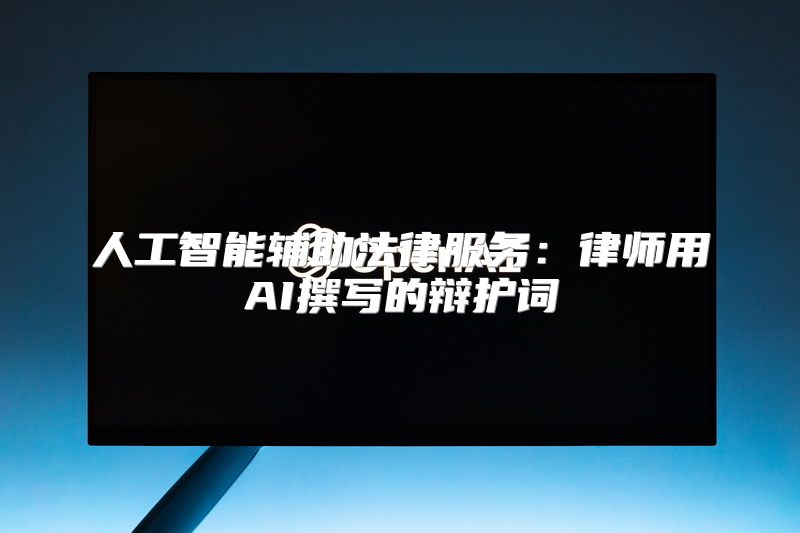 人工智能辅助法律服务：律师用AI撰写的辩护词