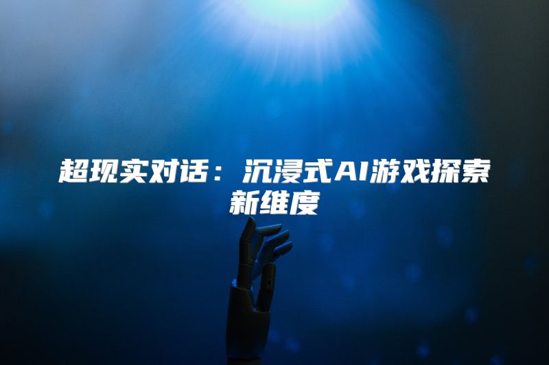 超现实对话：沉浸式AI游戏探索新维度