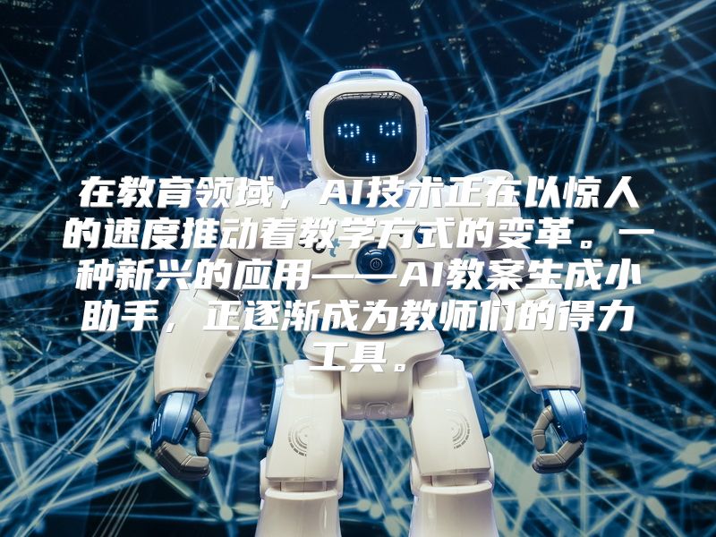 在教育领域，AI技术正在以惊人的速度推动着教学方式的变革。一种新兴的应用——AI教案生成小助手，正逐渐成为教师们的得力工具。