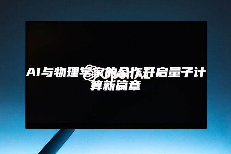 AI与物理学家的合作开启量子计算新篇章