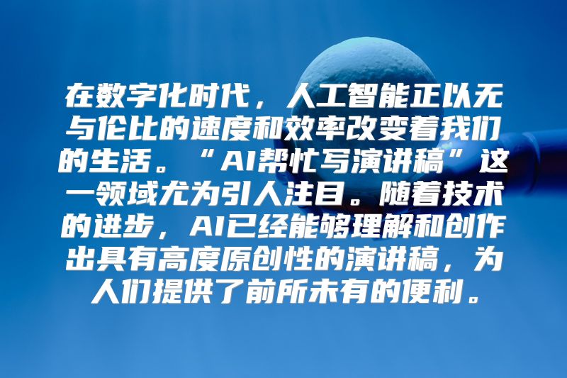 在数字化时代，人工智能正以无与伦比的速度和效率改变着我们的生活。“AI帮忙写演讲稿”这一领域尤为引人注目。随着技术的进步，AI已经能够理解和创作出具有高度原创性的演讲稿，为人们提供了前所未有的便利。