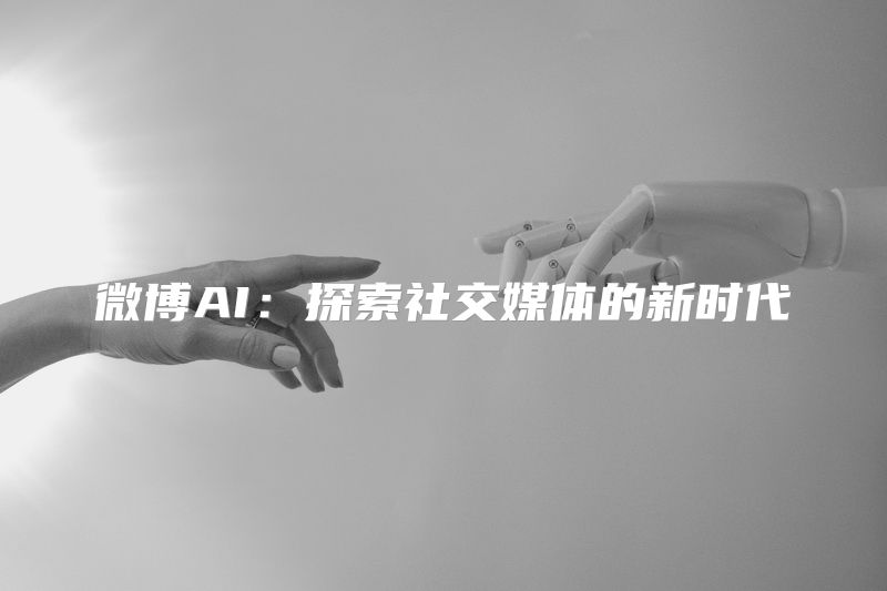 微博AI：探索社交媒体的新时代