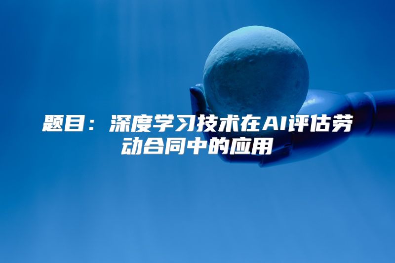 题目：深度学习技术在AI评估劳动合同中的应用