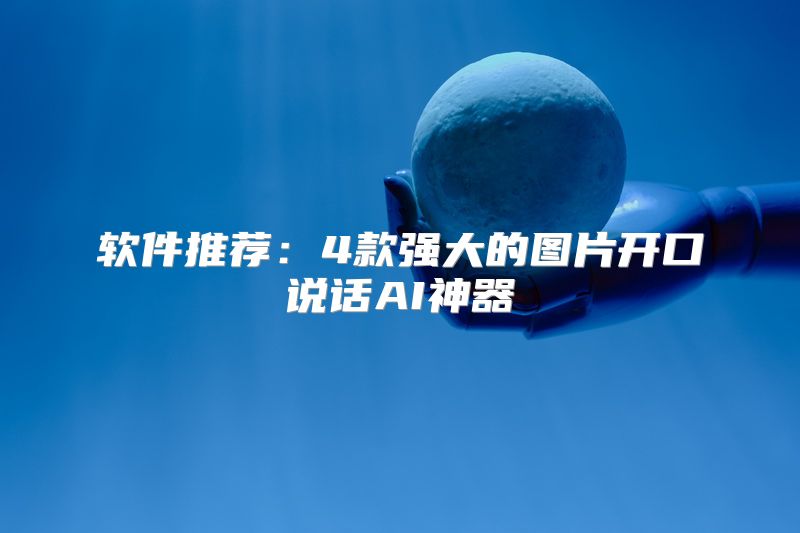 软件推荐：4款强大的图片开口说话AI神器