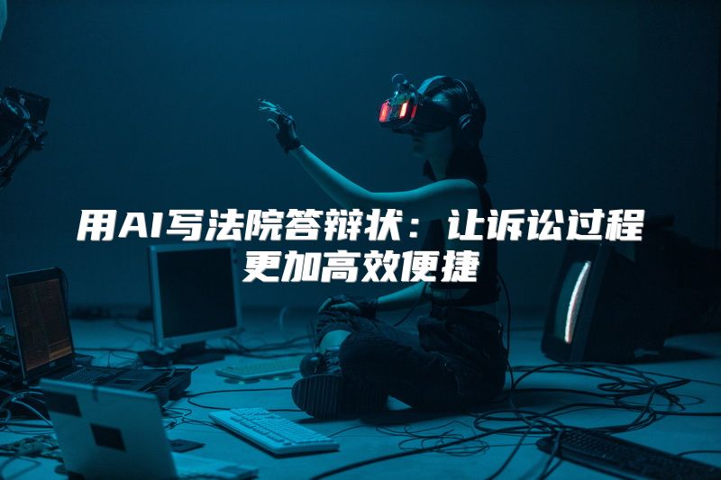 用AI写法院答辩状：让诉讼过程更加高效便捷