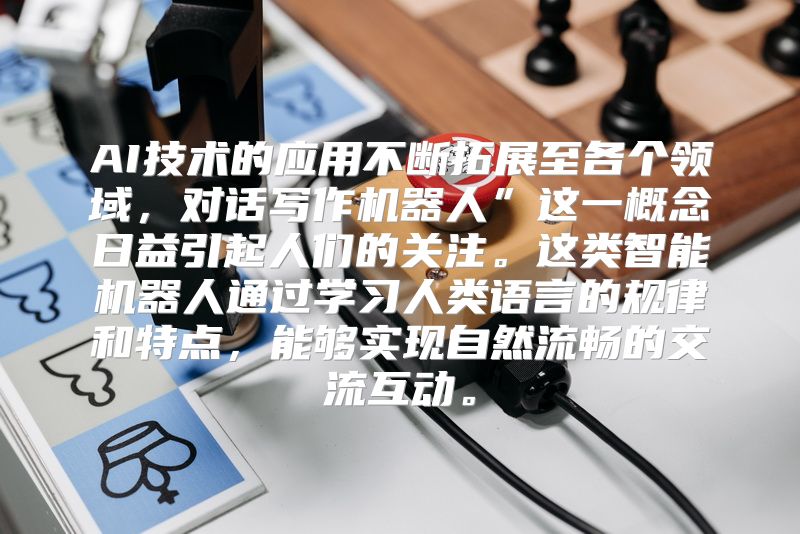 AI技术的应用不断拓展至各个领域，对话写作机器人”这一概念日益引起人们的关注。这类智能机器人通过学习人类语言的规律和特点，能够实现自然流畅的交流互动。