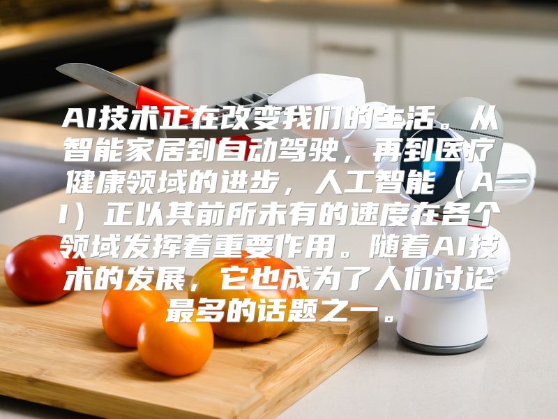 AI技术正在改变我们的生活。从智能家居到自动驾驶，再到医疗健康领域的进步，人工智能（AI）正以其前所未有的速度在各个领域发挥着重要作用。随着AI技术的发展，它也成为了人们讨论最多的话题之一。