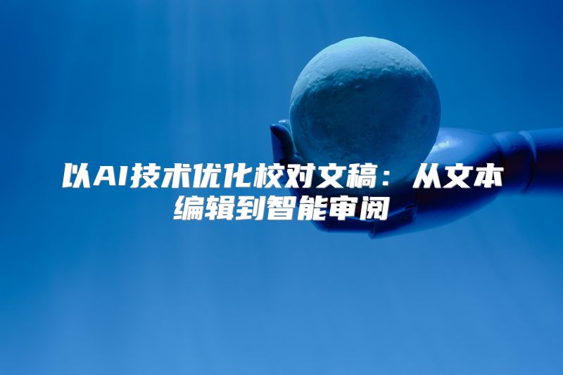 以AI技术优化校对文稿：从文本编辑到智能审阅