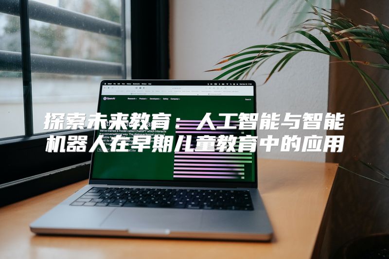探索未来教育：人工智能与智能机器人在早期儿童教育中的应用