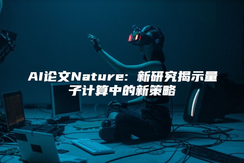 AI论文Nature: 新研究揭示量子计算中的新策略