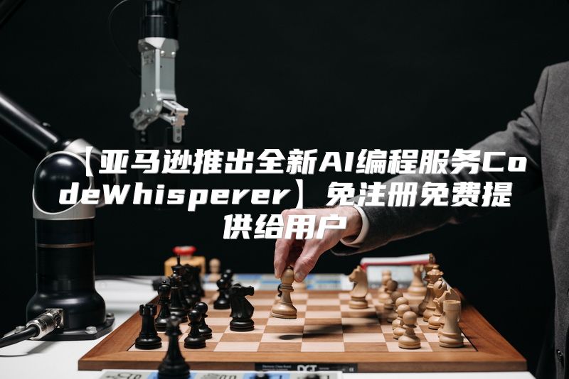 【亚马逊推出全新AI编程服务CodeWhisperer】免注册免费提供给用户