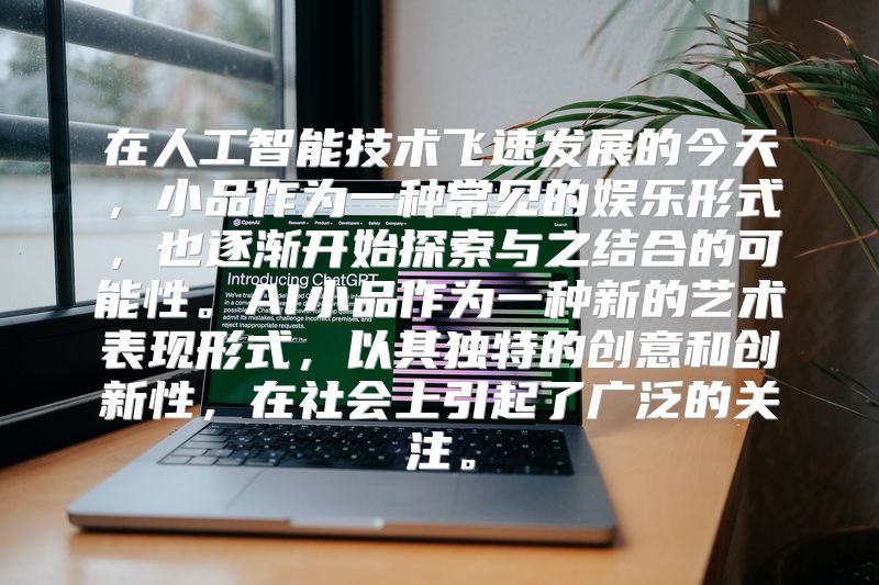 在人工智能技术飞速发展的今天，小品作为一种常见的娱乐形式，也逐渐开始探索与之结合的可能性。AI小品作为一种新的艺术表现形式，以其独特的创意和创新性，在社会上引起了广泛的关注。