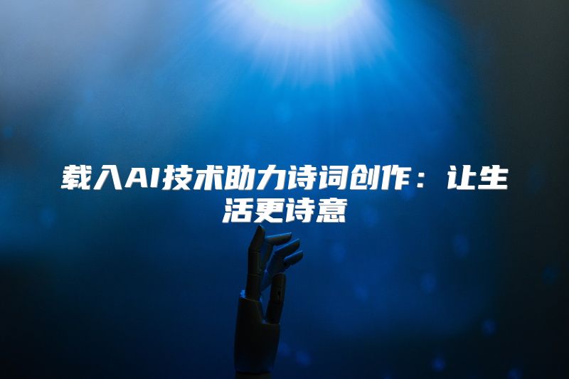 载入AI技术助力诗词创作：让生活更诗意