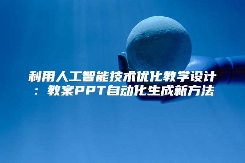 利用人工智能技术优化教学设计：教案PPT自动化生成新方法