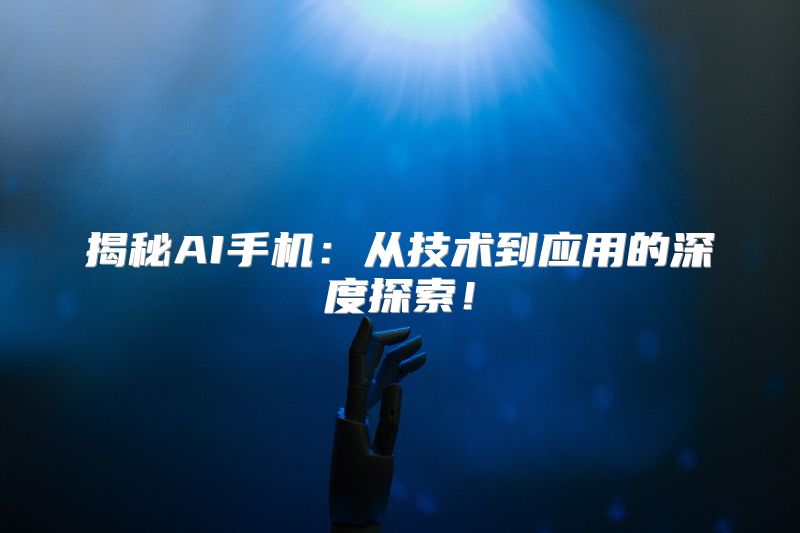 揭秘AI手机：从技术到应用的深度探索！
