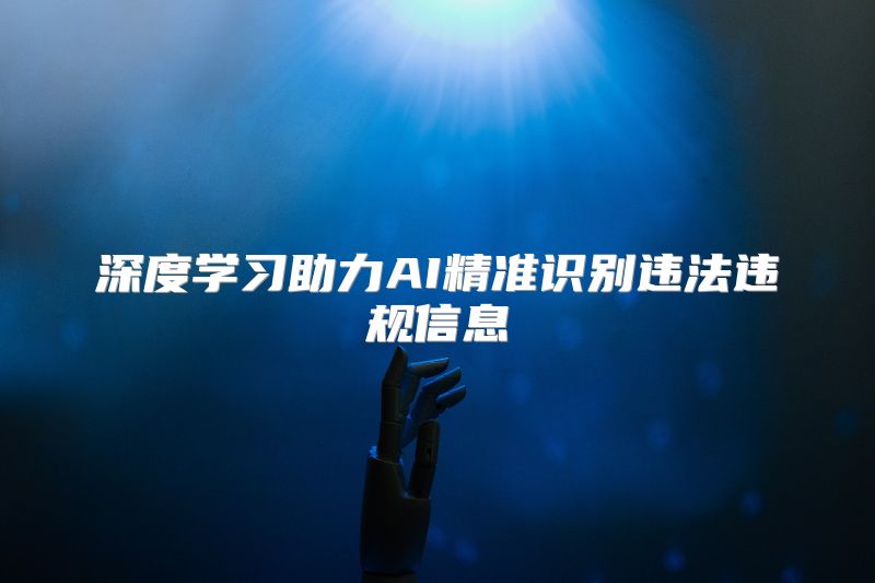 深度学习助力AI精准识别违法违规信息