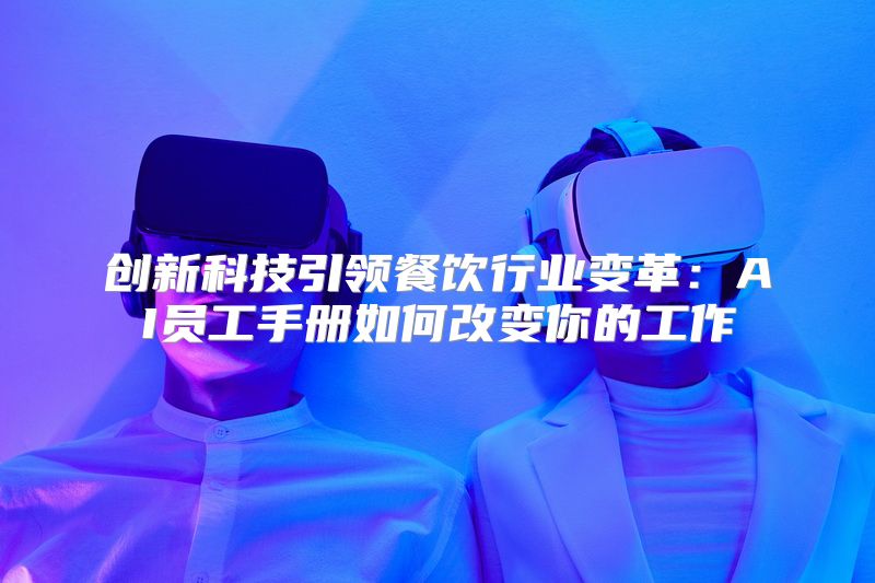 创新科技引领餐饮行业变革：AI员工手册如何改变你的工作