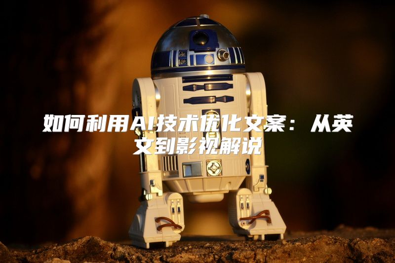 如何利用AI技术优化文案：从英文到影视解说