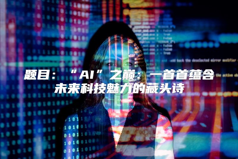 题目：“AI”之巅：一首首蕴含未来科技魅力的藏头诗