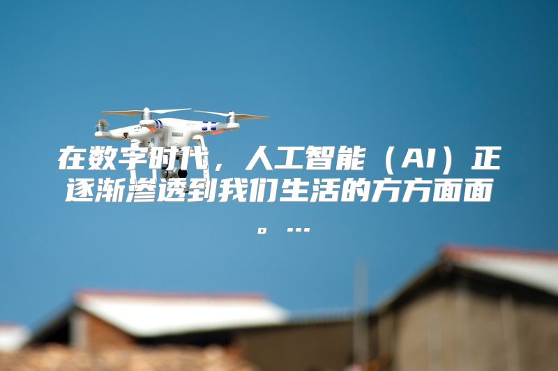 在数字时代，人工智能（AI）正逐渐渗透到我们生活的方方面面。...