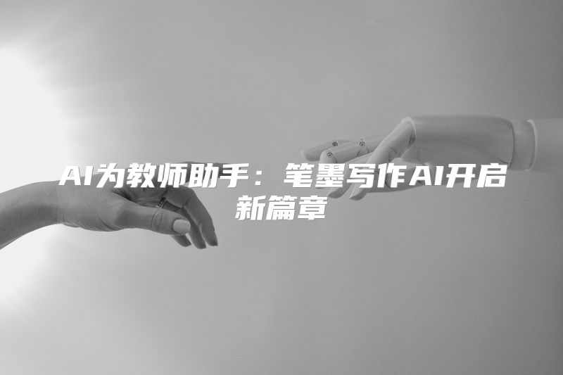 AI为教师助手：笔墨写作AI开启新篇章