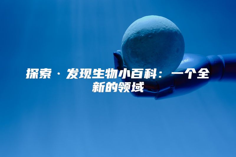 探索·发现生物小百科：一个全新的领域