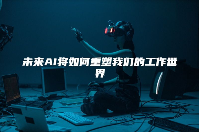 未来AI将如何重塑我们的工作世界