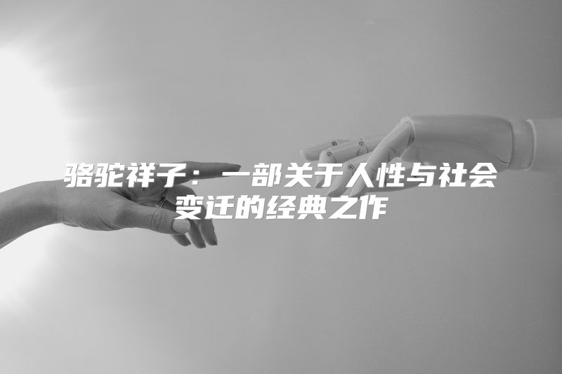 骆驼祥子：一部关于人性与社会变迁的经典之作