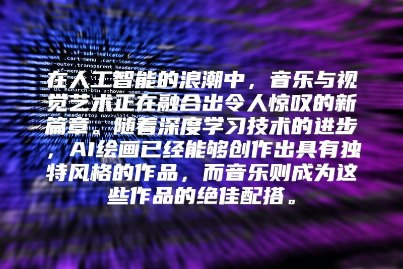 在人工智能的浪潮中，音乐与视觉艺术正在融合出令人惊叹的新篇章。随着深度学习技术的进步，AI绘画已经能够创作出具有独特风格的作品，而音乐则成为这些作品的绝佳配搭。