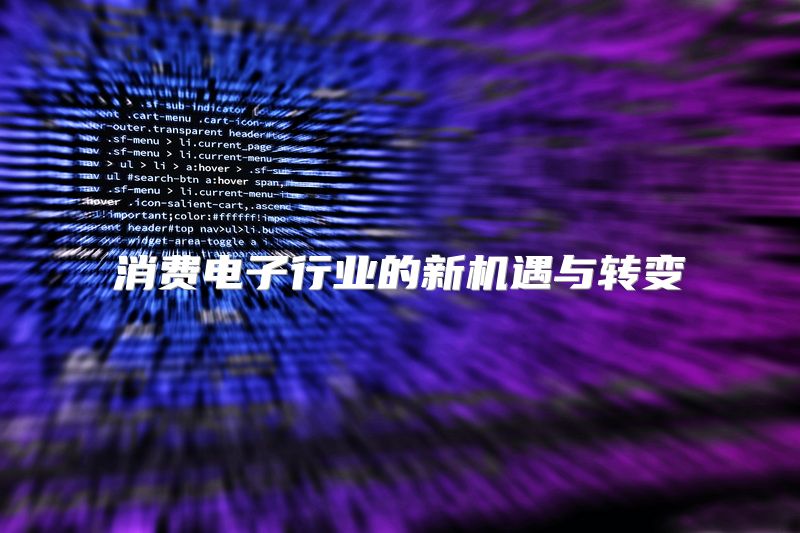 消费电子行业的新机遇与转变