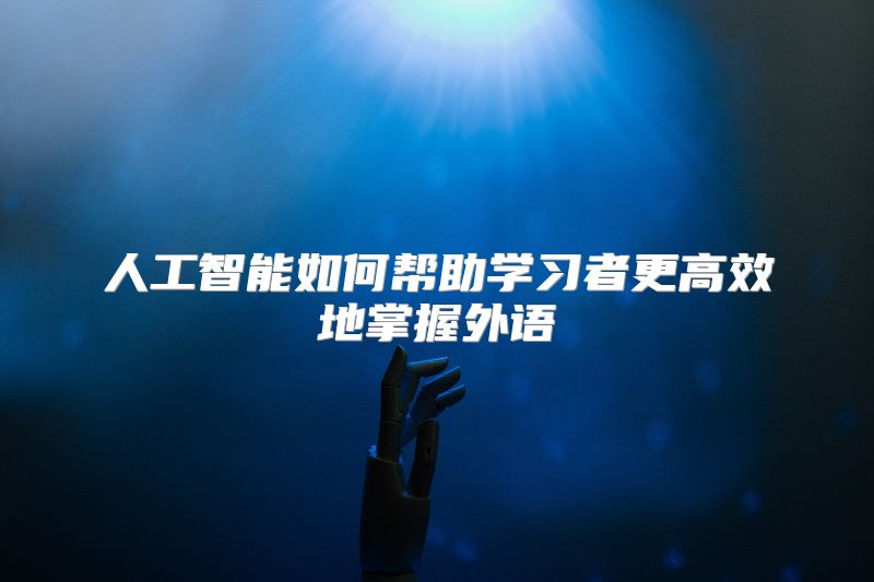人工智能如何帮助学习者更高效地掌握外语