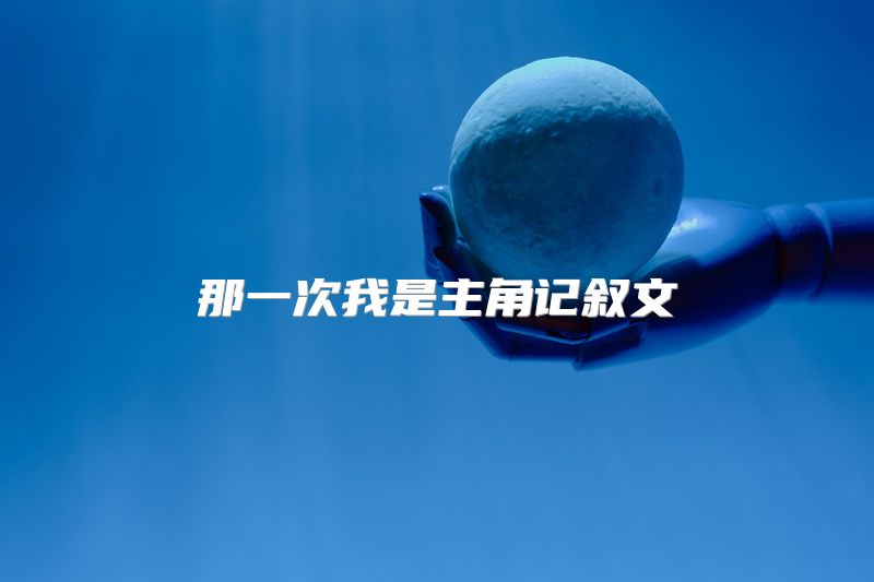 那一次我是主角记叙文