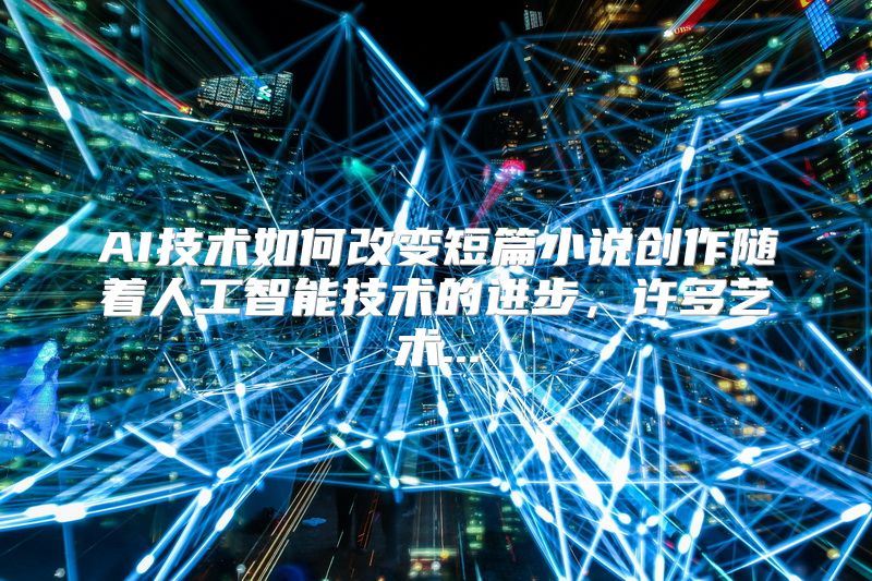 AI技术如何改变短篇小说创作随着人工智能技术的进步，许多艺术...