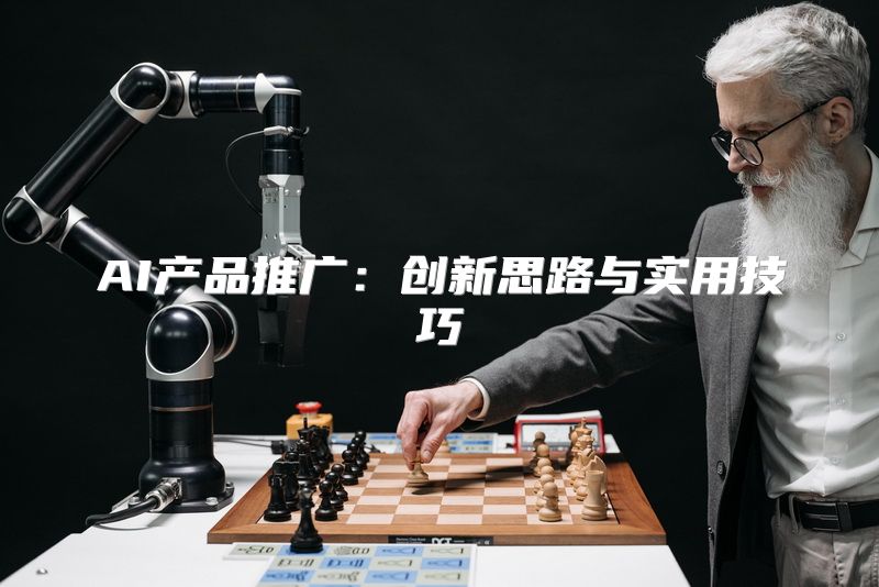 AI产品推广：创新思路与实用技巧