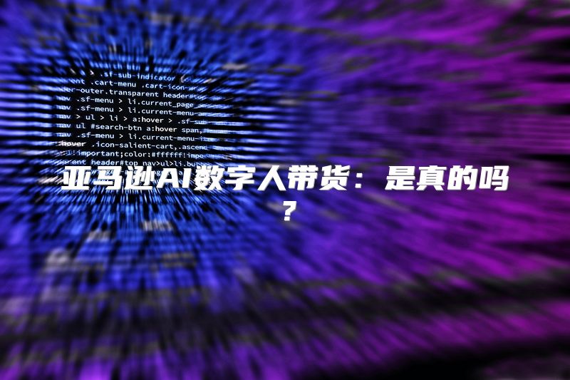 亚马逊AI数字人带货：是真的吗？