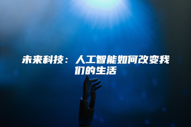 未来科技：人工智能如何改变我们的生活
