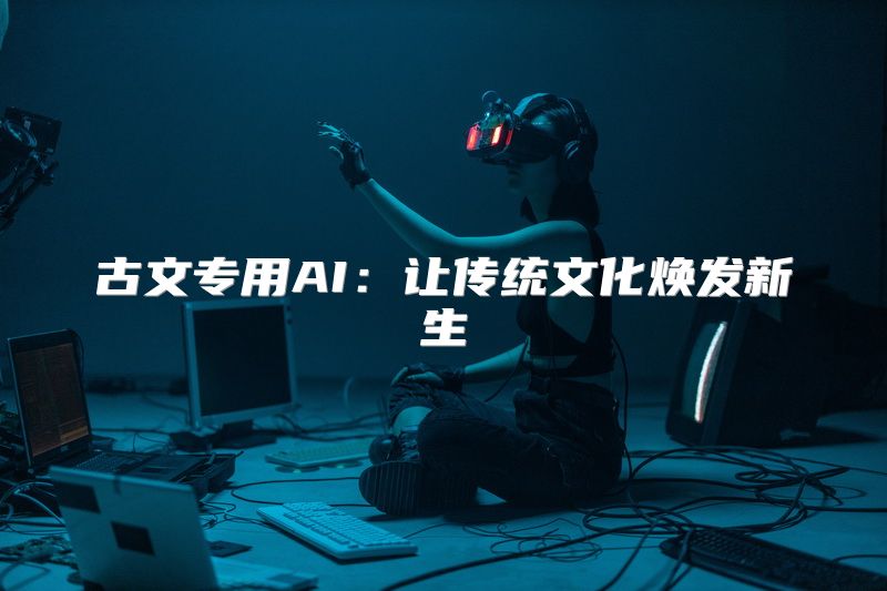 古文专用AI：让传统文化焕发新生