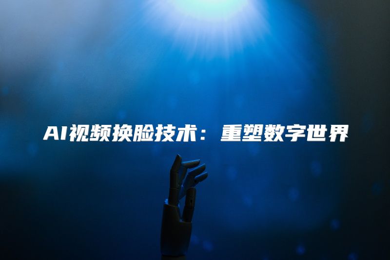 AI视频换脸技术：重塑数字世界