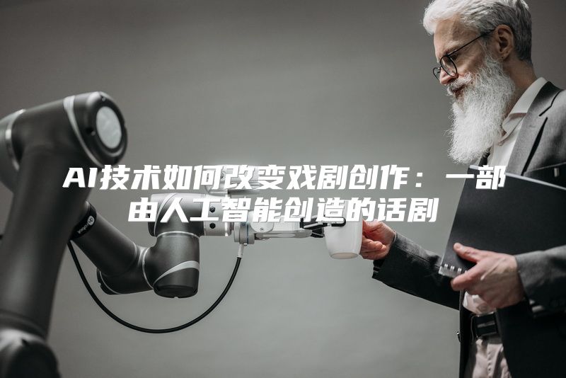 AI技术如何改变戏剧创作：一部由人工智能创造的话剧