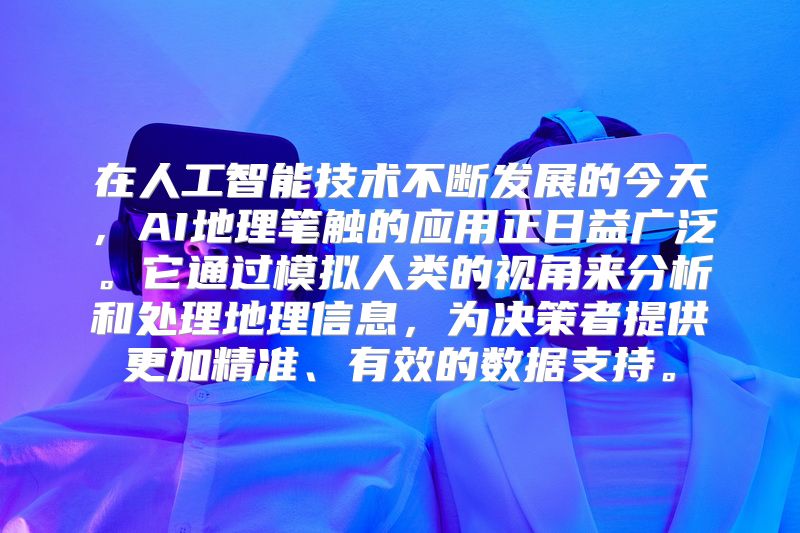 在人工智能技术不断发展的今天，AI地理笔触的应用正日益广泛。它通过模拟人类的视角来分析和处理地理信息，为决策者提供更加精准、有效的数据支持。