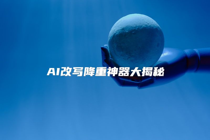 AI改写降重神器大揭秘